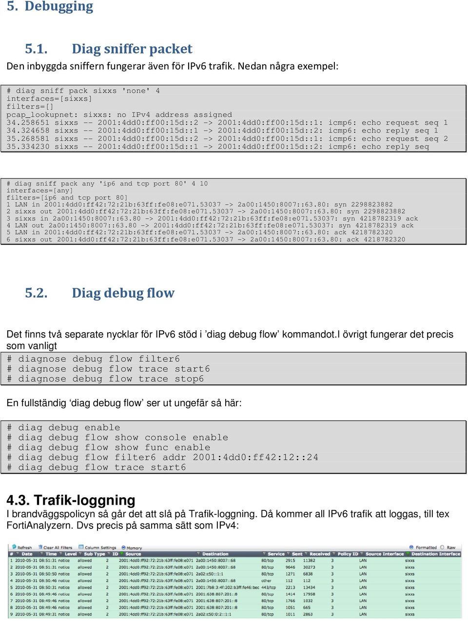 258651 sixxs -- 2001:4dd0:ff00:15d::2 -> 2001:4dd0:ff00:15d::1: icmp6: echo request seq 1 34.324658 sixxs -- 2001:4dd0:ff00:15d::1 -> 2001:4dd0:ff00:15d::2: icmp6: echo reply seq 1 35.