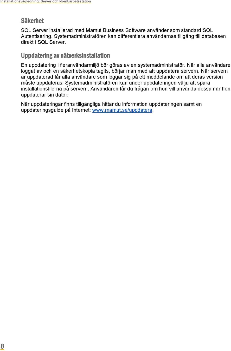 Uppdatering av nätverksinstallation En uppdatering i fleranvändarmiljö bör göras av en systemadministratör.