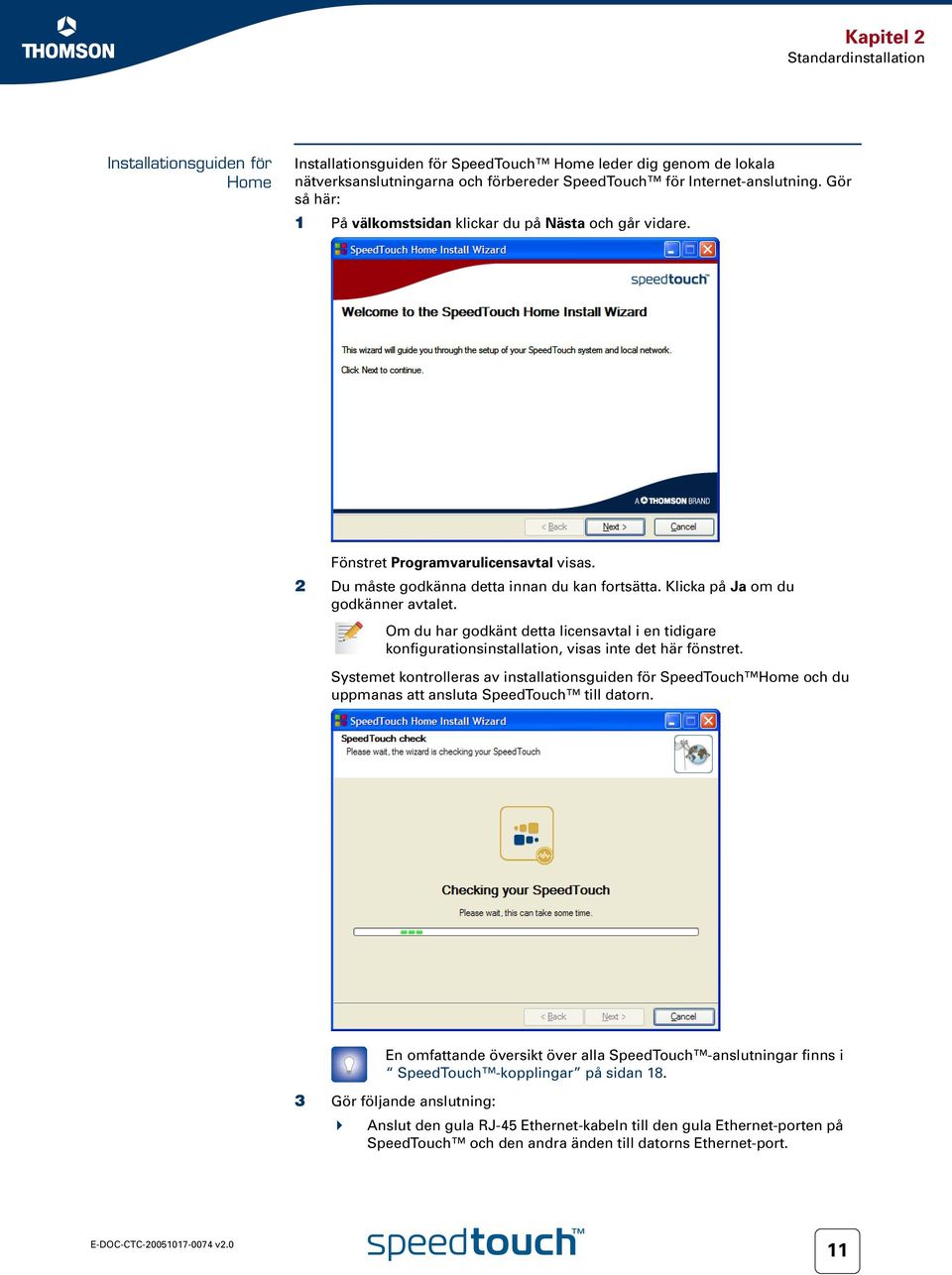 Om du har godkänt detta licensavtal i en tidigare konfigurationsinstallation, visas inte det här fönstret.