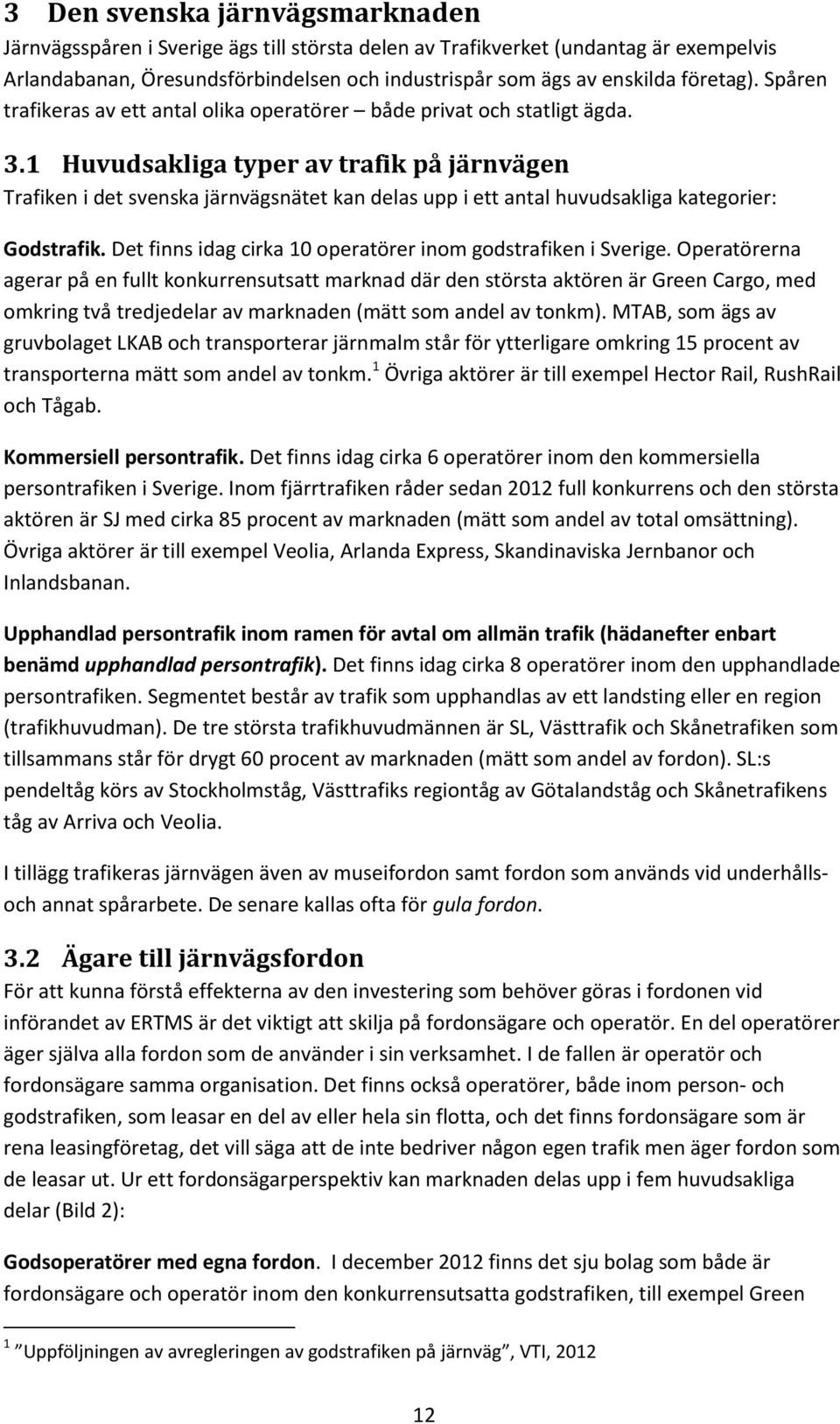 1 Huvudsakliga typer av trafik på järnvägen Trafiken i det svenska järnvägsnätet kan delas upp i ett antal huvudsakliga kategorier: Godstrafik.