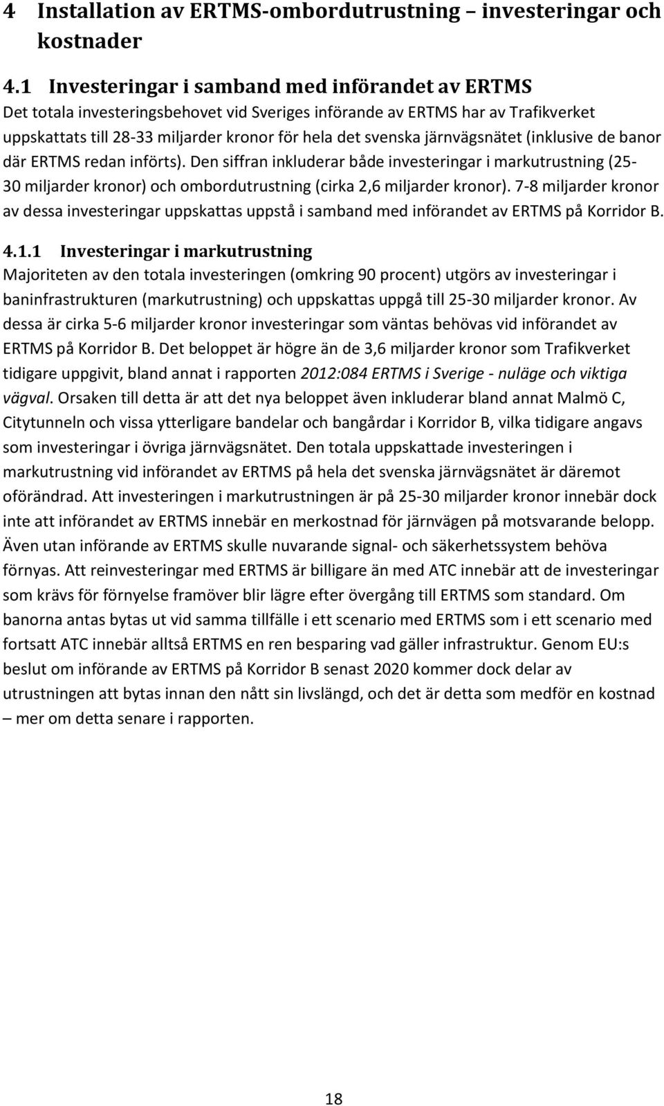 järnvägsnätet (inklusive de banor där ERTMS redan införts). Den siffran inkluderar både investeringar i markutrustning (25-30 miljarder kronor) och ombordutrustning (cirka 2,6 miljarder kronor).