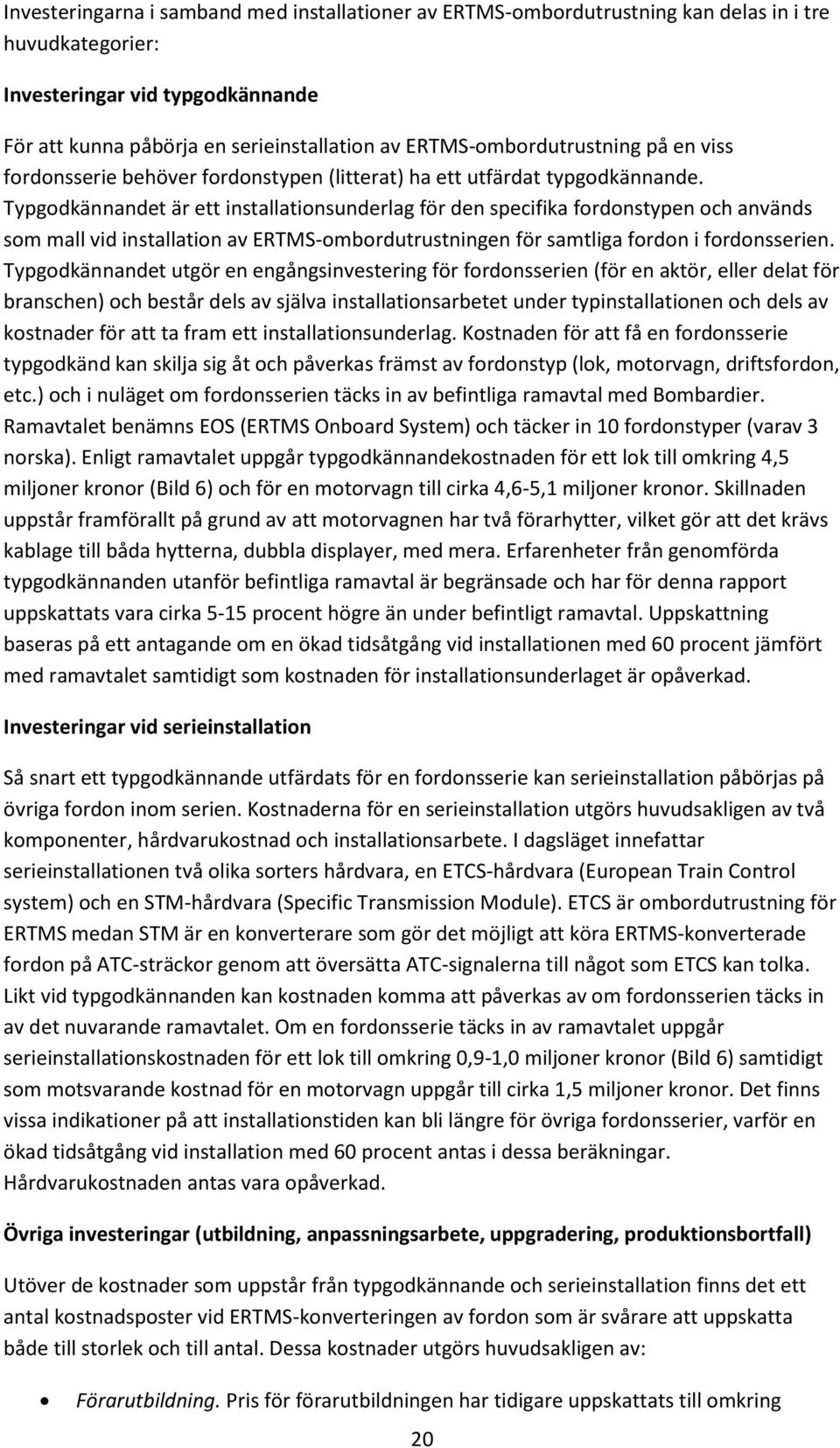 Typgodkännandet är ett installationsunderlag för den specifika fordonstypen och används som mall vid installation av ERTMS-ombordutrustningen för samtliga fordon i fordonsserien.