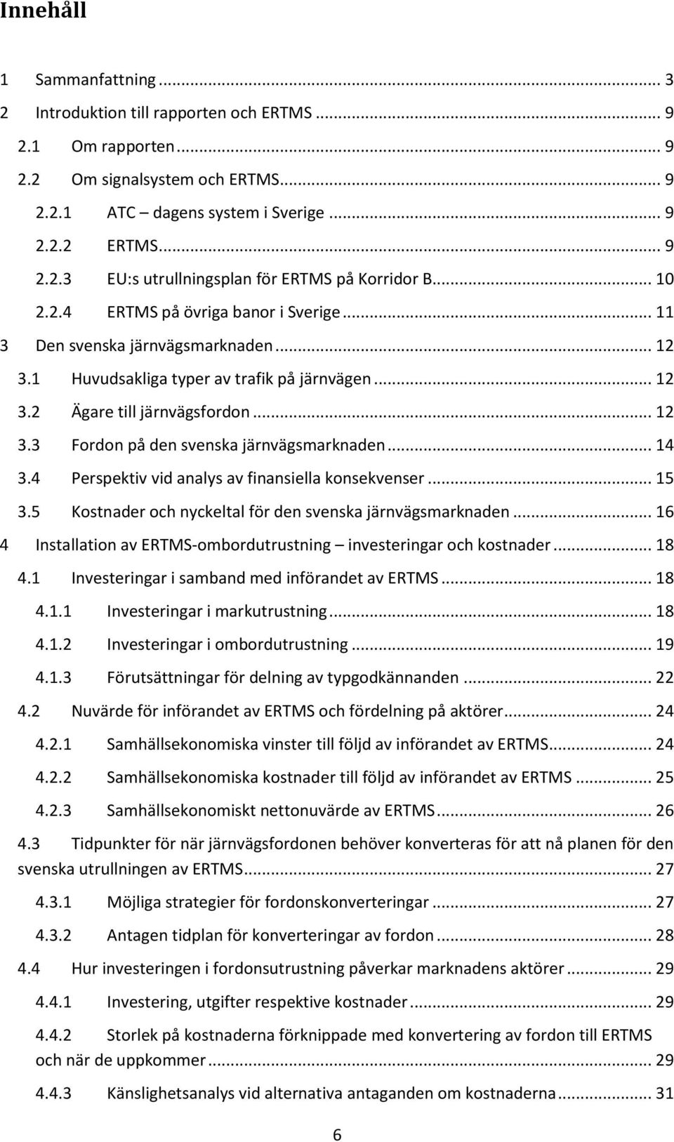 .. 14 3.4 Perspektiv vid analys av finansiella konsekvenser... 15 3.5 Kostnader och nyckeltal för den svenska järnvägsmarknaden.