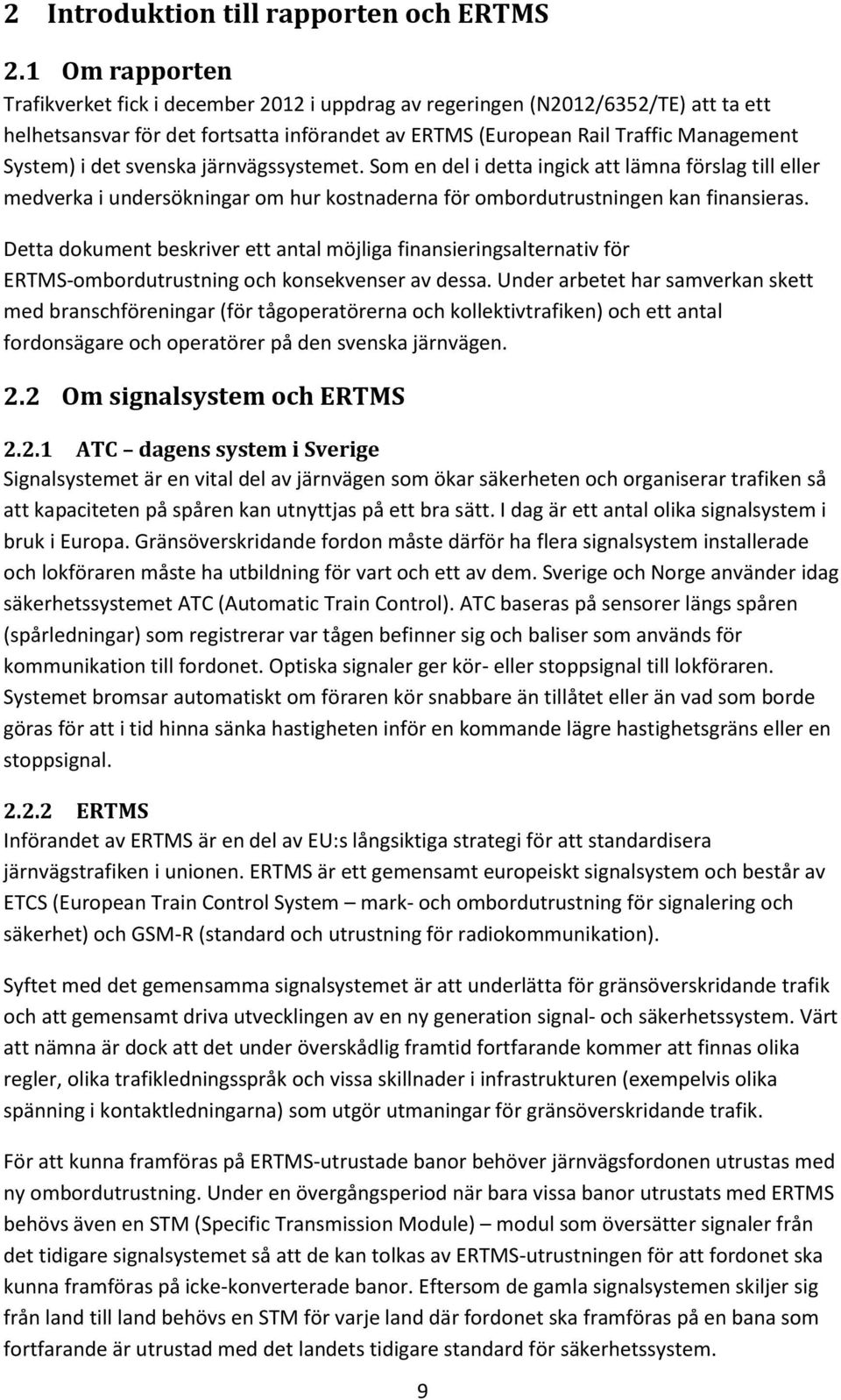 svenska järnvägssystemet. Som en del i detta ingick att lämna förslag till eller medverka i undersökningar om hur kostnaderna för ombordutrustningen kan finansieras.