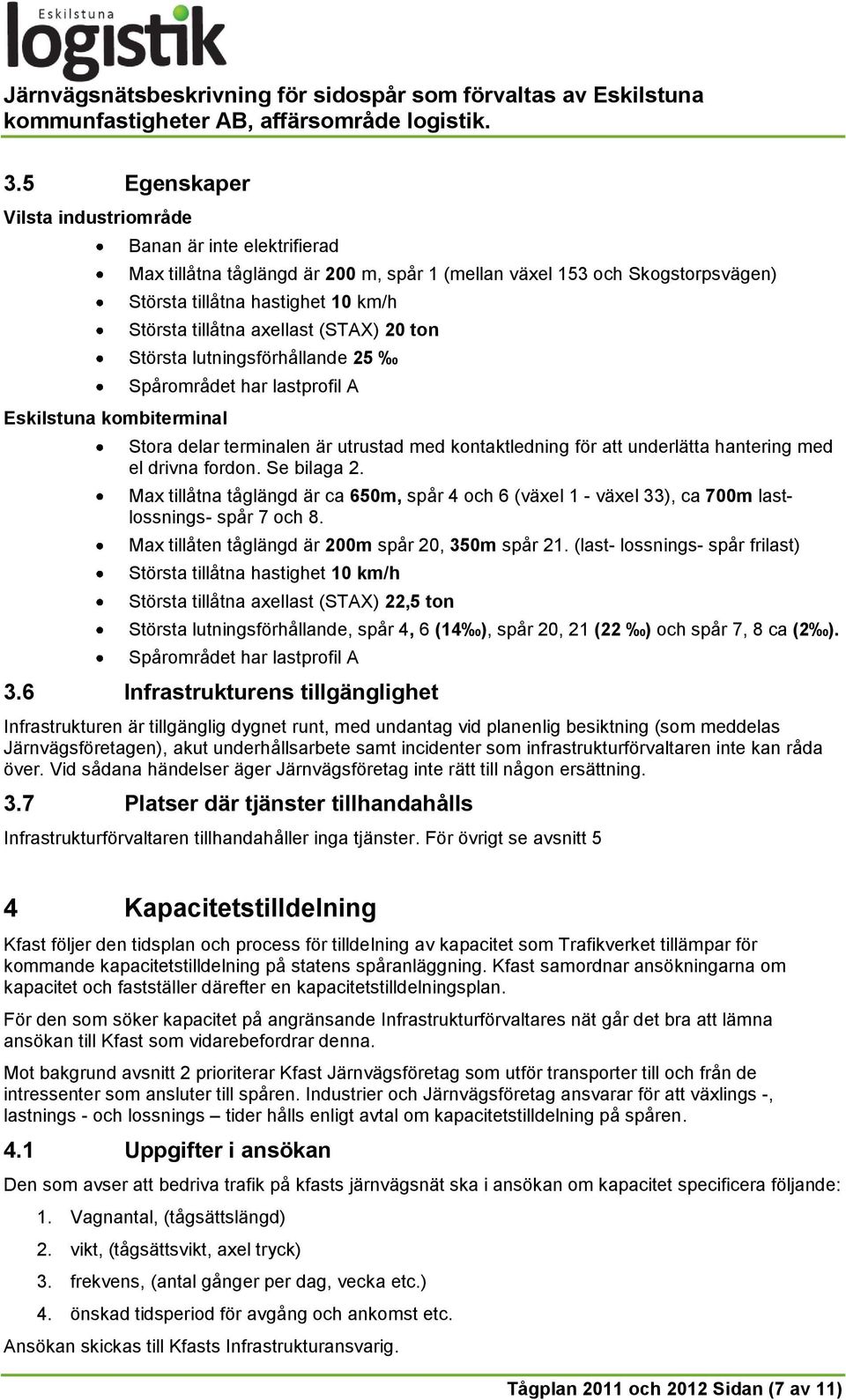 drivna fordon. Se bilaga 2. Max tillåtna tåglängd är ca 650m, spår 4 och 6 (växel 1 - växel 33), ca 700m lastlossnings- spår 7 och 8. Max tillåten tåglängd är 200m spår 20, 350m spår 21.