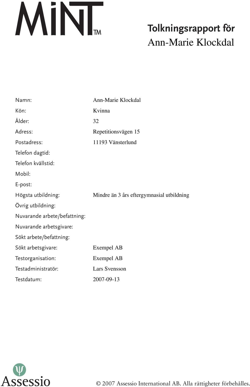 arbetsgivare: Testorganisation: Testadministratör: Testdatum: Ann-Marie Klockdal Kvinna 32 Repetitionsvägen 15 11193 Vänsterlund