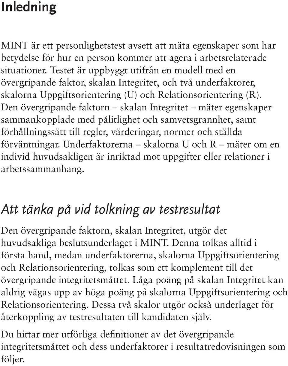 Den övergripande faktorn skalan Integritet mäter egenskaper sammankopplade med pålitlighet och samvetsgrannhet, samt förhållningssätt till regler, värderingar, normer och ställda förväntningar.
