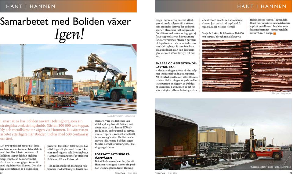 Med rätt partners på logistiksidan och inom industrin kan Helsingborgs Hamn inte bara öka godsflödet, utan kan dessutom göra det med större hänsyn till miljön.