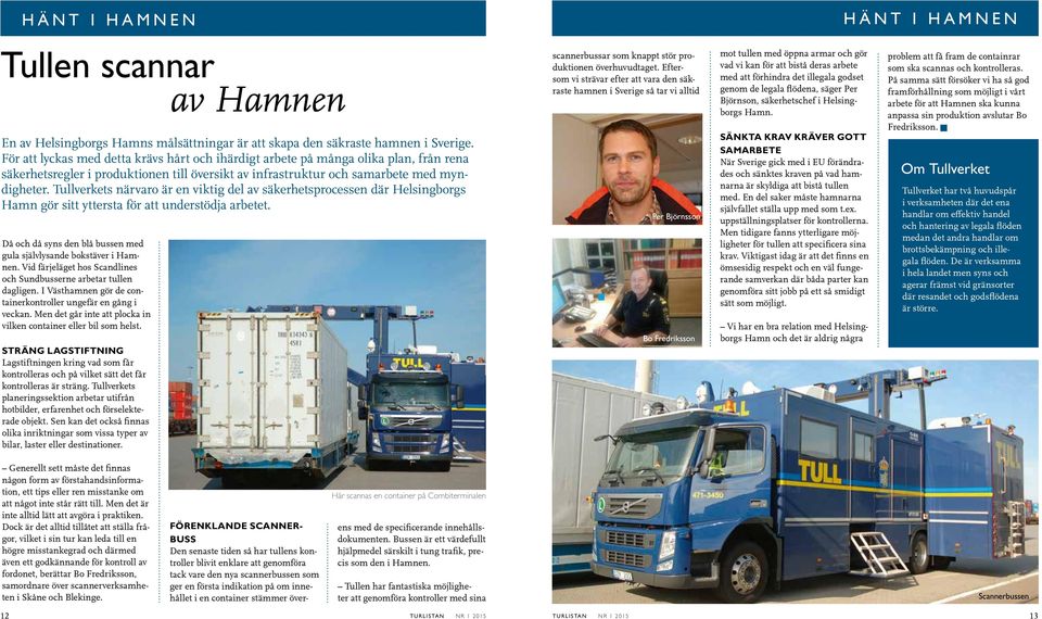 Tullverkets närvaro är en viktig del av säkerhetsprocessen där Helsingborgs Hamn gör sitt yttersta för att understödja arbetet. Då och då syns den blå bussen med gula självlysande bokstäver i Hamnen.