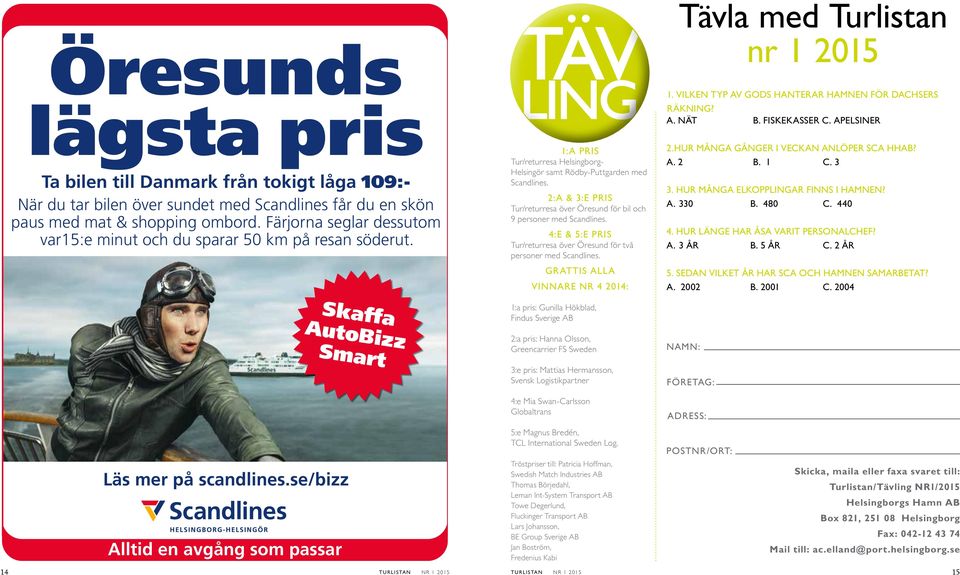 2:A & 3:E PRIS Tur/returresa över Öresund för bil och 9 personer med Scandlines. 4:E & 5:E PRIS Tur/returresa över Öresund för två personer med Scandlines.