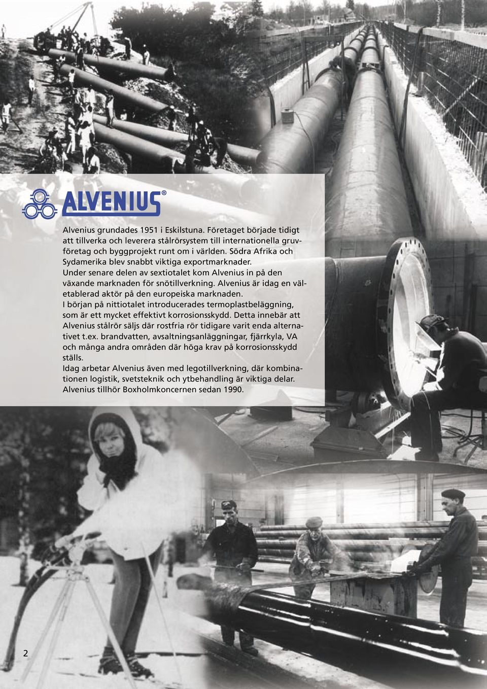 Alvenius är idag en väletablerad aktör på den europeiska marknaden. I början på nittiotalet introducerades termoplastbeläggning, som är ett mycket effektivt korrosionsskydd.