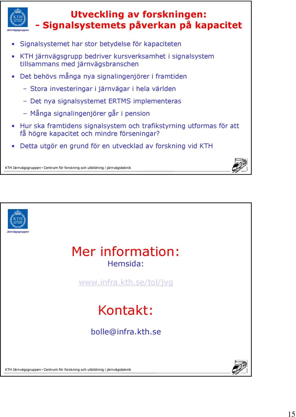 signalsystemet ERTMS implementeras Många signalingenjörer går i pension Hur ska framtidens signalsystem och trafikstyrning utformas för att få högre kapacitet