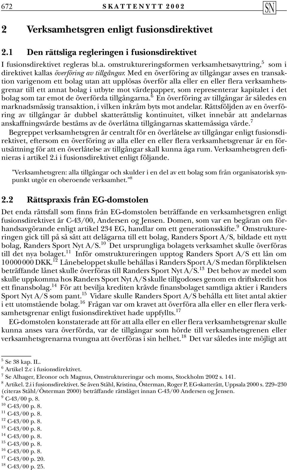 representerar kapitalet i det bolag som tar emot de överförda tillgångarna. 6 En överföring av tillgångar är således en marknadsmässig transaktion, i vilken inkråm byts mot andelar.