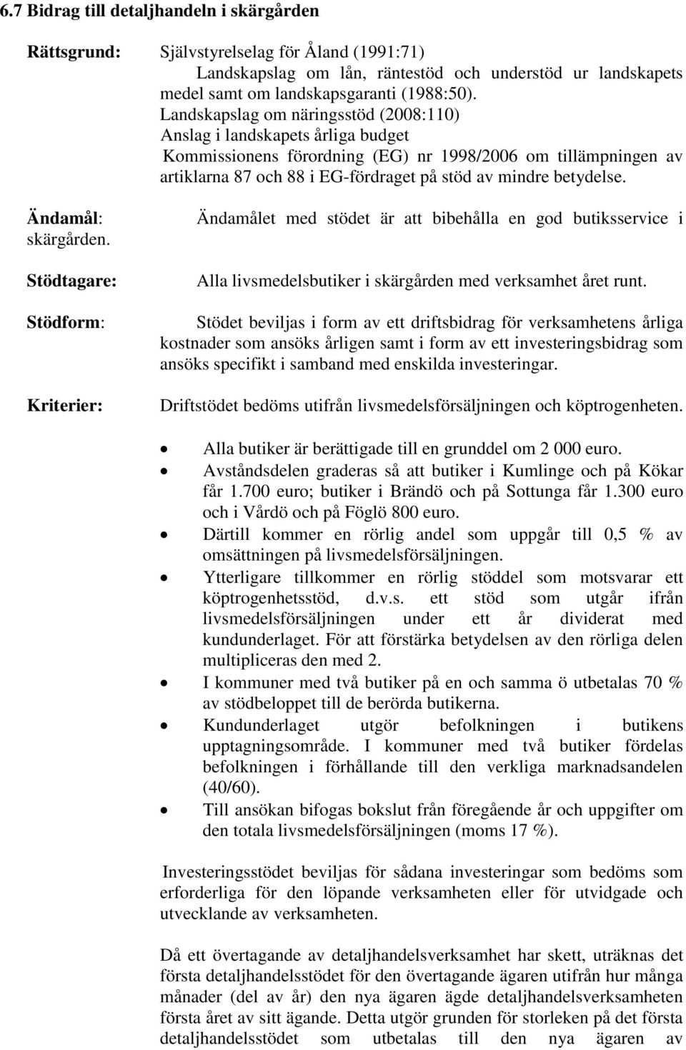 betydelse. Ändamål: skärgården. Stödtagare: Stödform: Kriterier: Ändamålet med stödet är att bibehålla en god butiksservice i Alla livsmedelsbutiker i skärgården med verksamhet året runt.