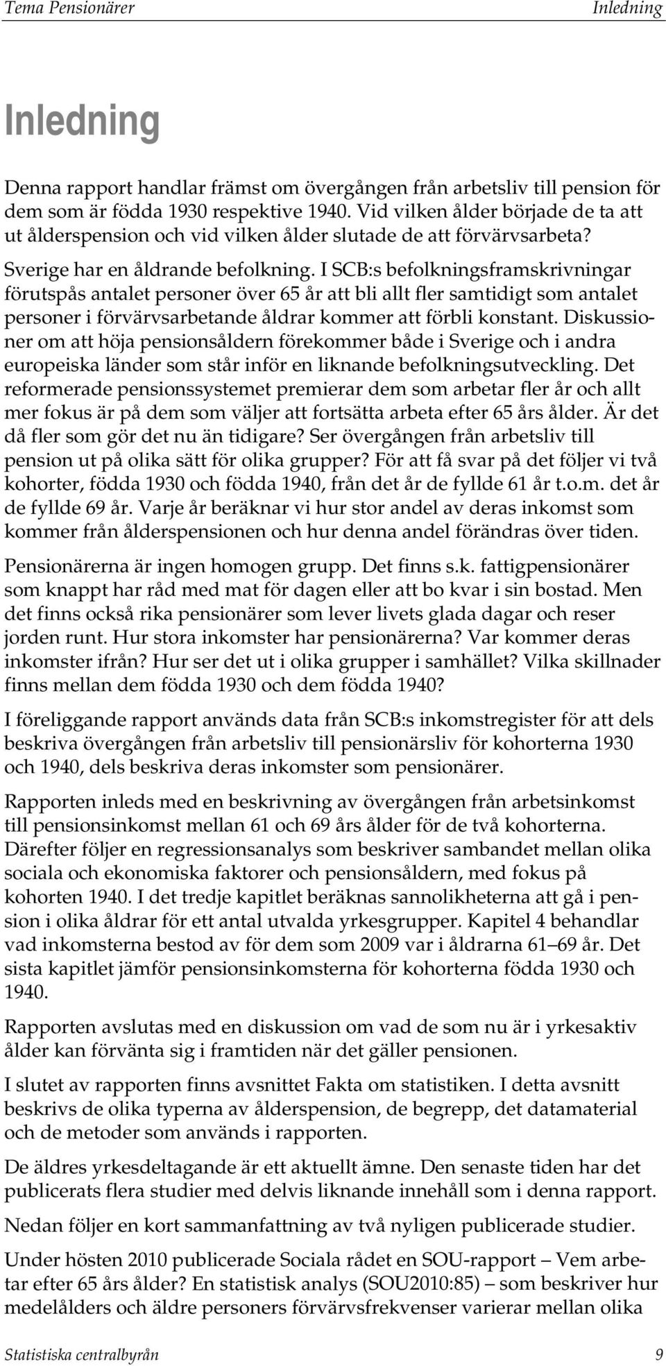 I SCB:s befolkningsframskrivningar förutspås antalet personer över 65 år att bli allt fler samtidigt som antalet personer i förvärvsarbetande åldrar kommer att förbli konstant.