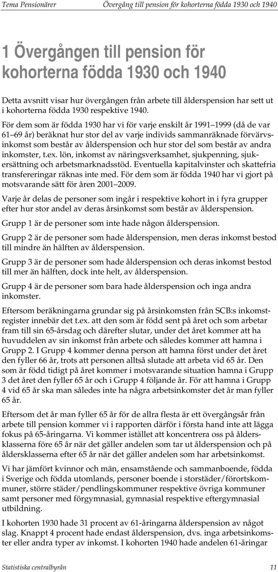 För dem som är födda 1930 har vi för varje enskilt år 1991 1999 (då de var 61 69 år) beräknat hur stor del av varje individs sammanräknade förvärvsinkomst som består av ålderspension och hur stor del