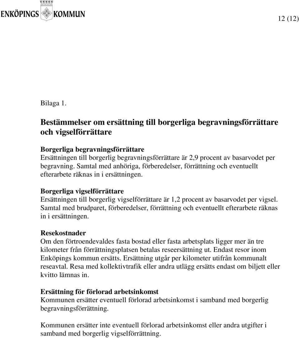 per begravning. Samtal med anhöriga, förberedelser, förrättning och eventuellt efterarbete räknas in i ersättningen.