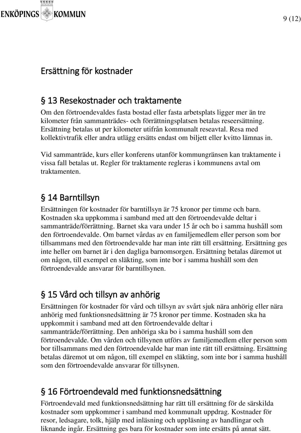 Vid sammanträde, kurs eller konferens utanför kommungränsen kan traktamente i vissa fall betalas ut. Regler för traktamente regleras i kommunens avtal om traktamenten.