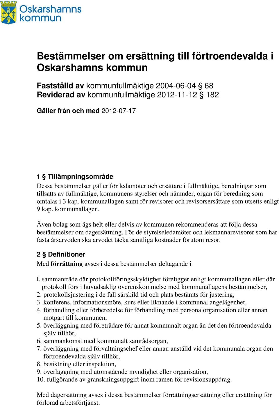 kap. kommunallagen samt för revisorer och revisorsersättare som utsetts enligt 9 kap. kommunallagen. Även bolag som ägs helt eller delvis av kommunen rekommenderas att följa dessa bestämmelser om dagersättning.