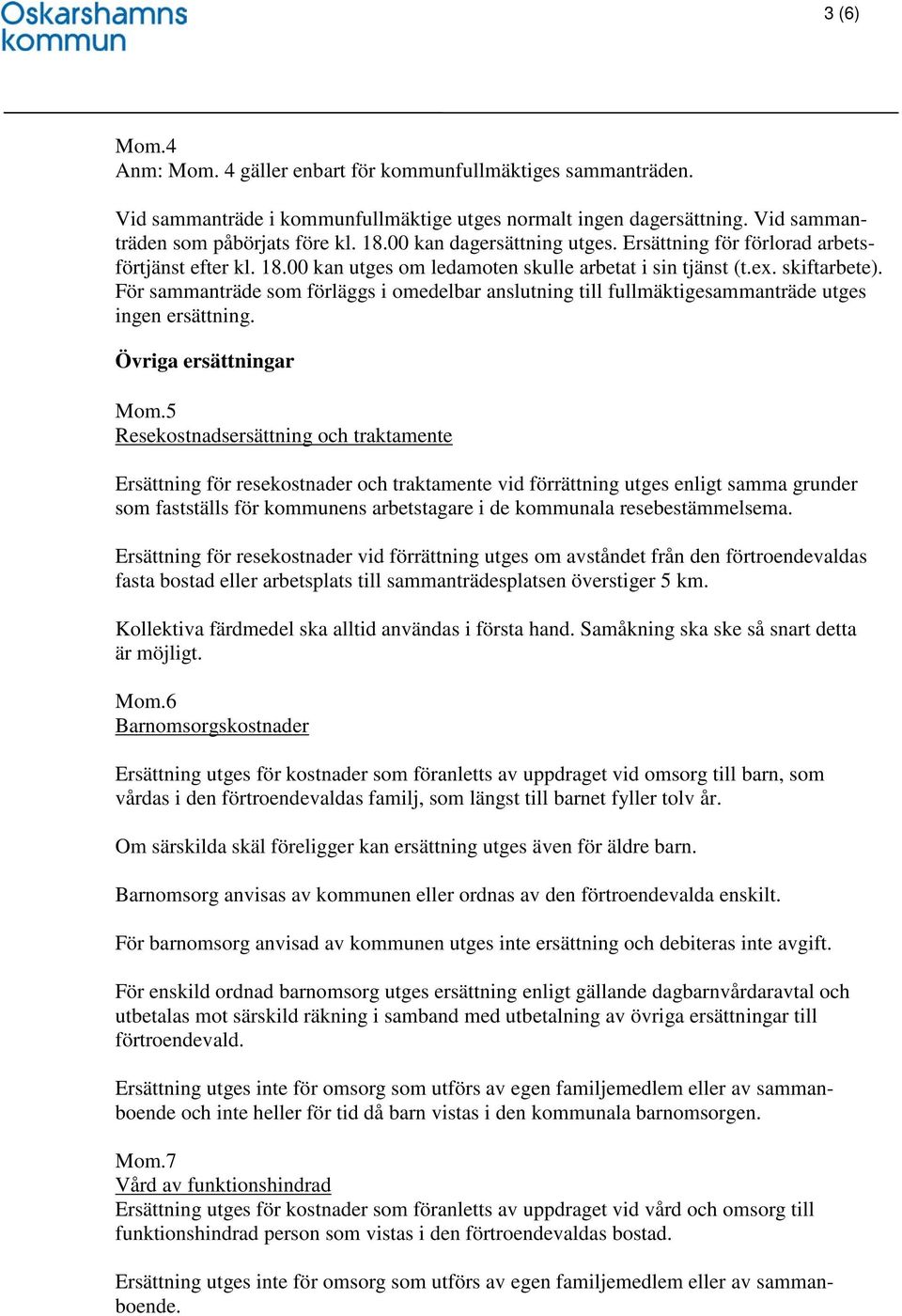 För sammanträde som förläggs i omedelbar anslutning till fullmäktigesammanträde utges ingen ersättning. Övriga ersättningar Mom.