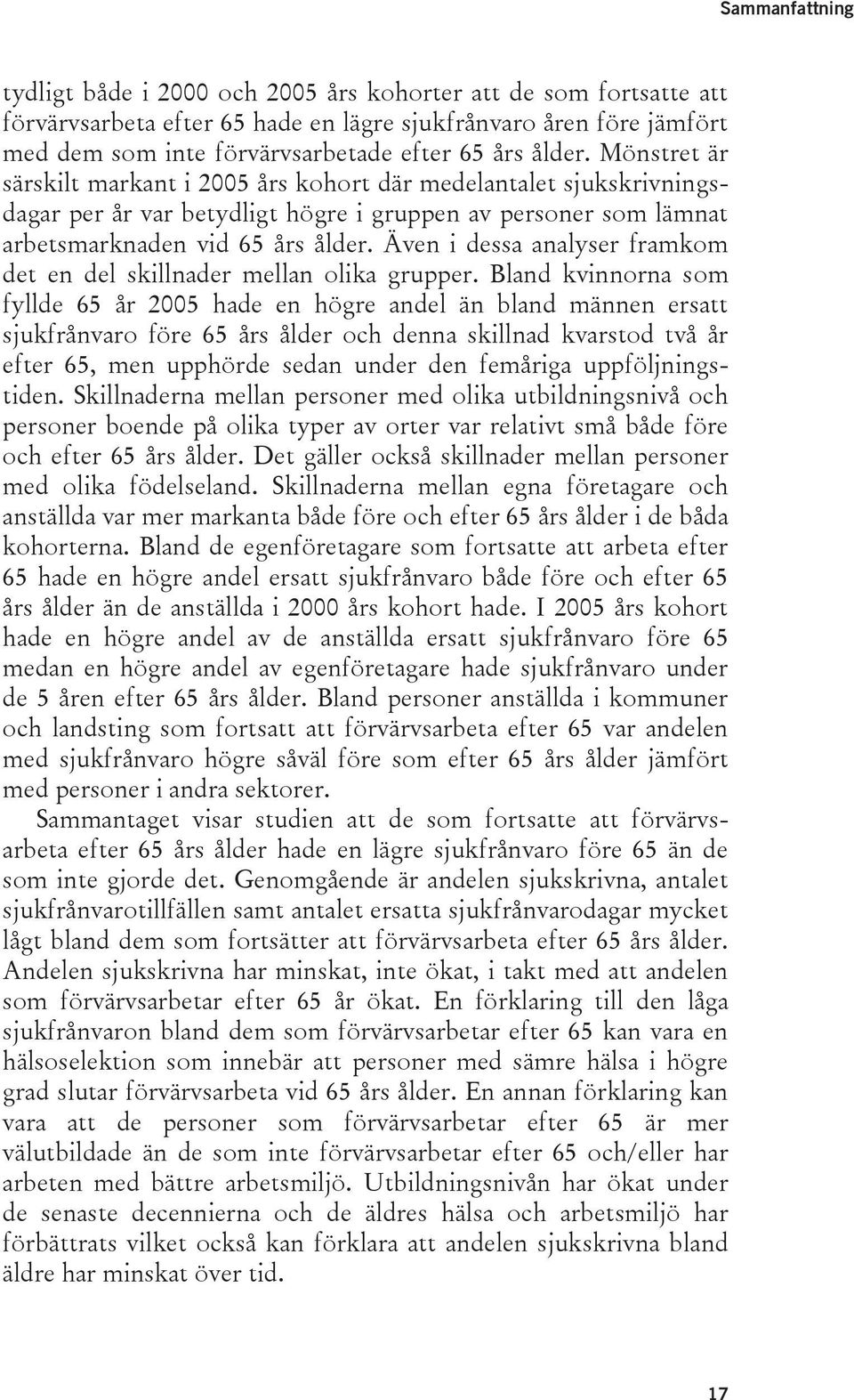 Även i dessa analyser framkom det en del skillnader mellan olika grupper.