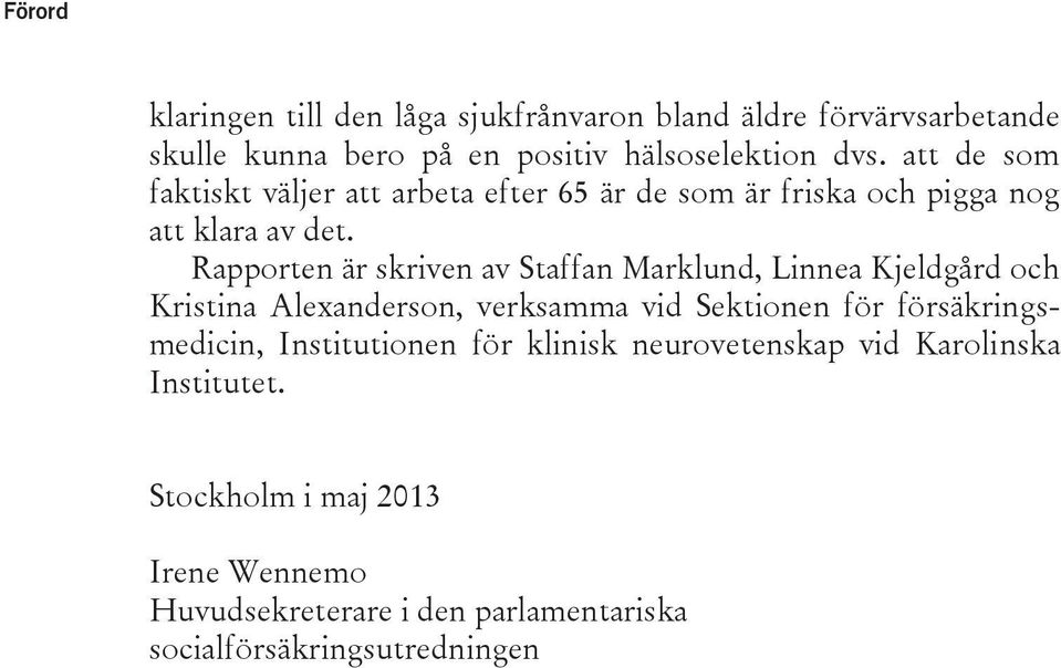 Rapporten är skriven av Staffan Marklund, Linnea Kjeldgård och Kristina Alexanderson, verksamma vid Sektionen för