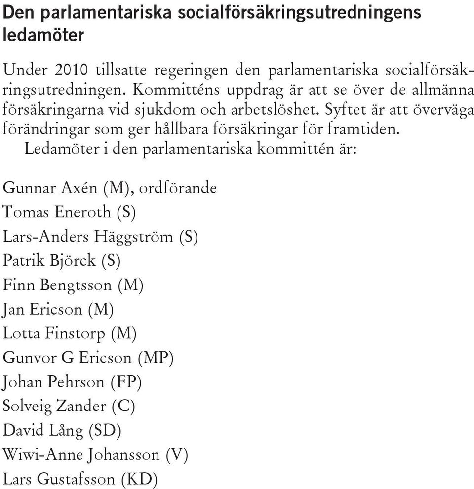 Syftet är att överväga förändringar som ger hållbara försäkringar för framtiden.