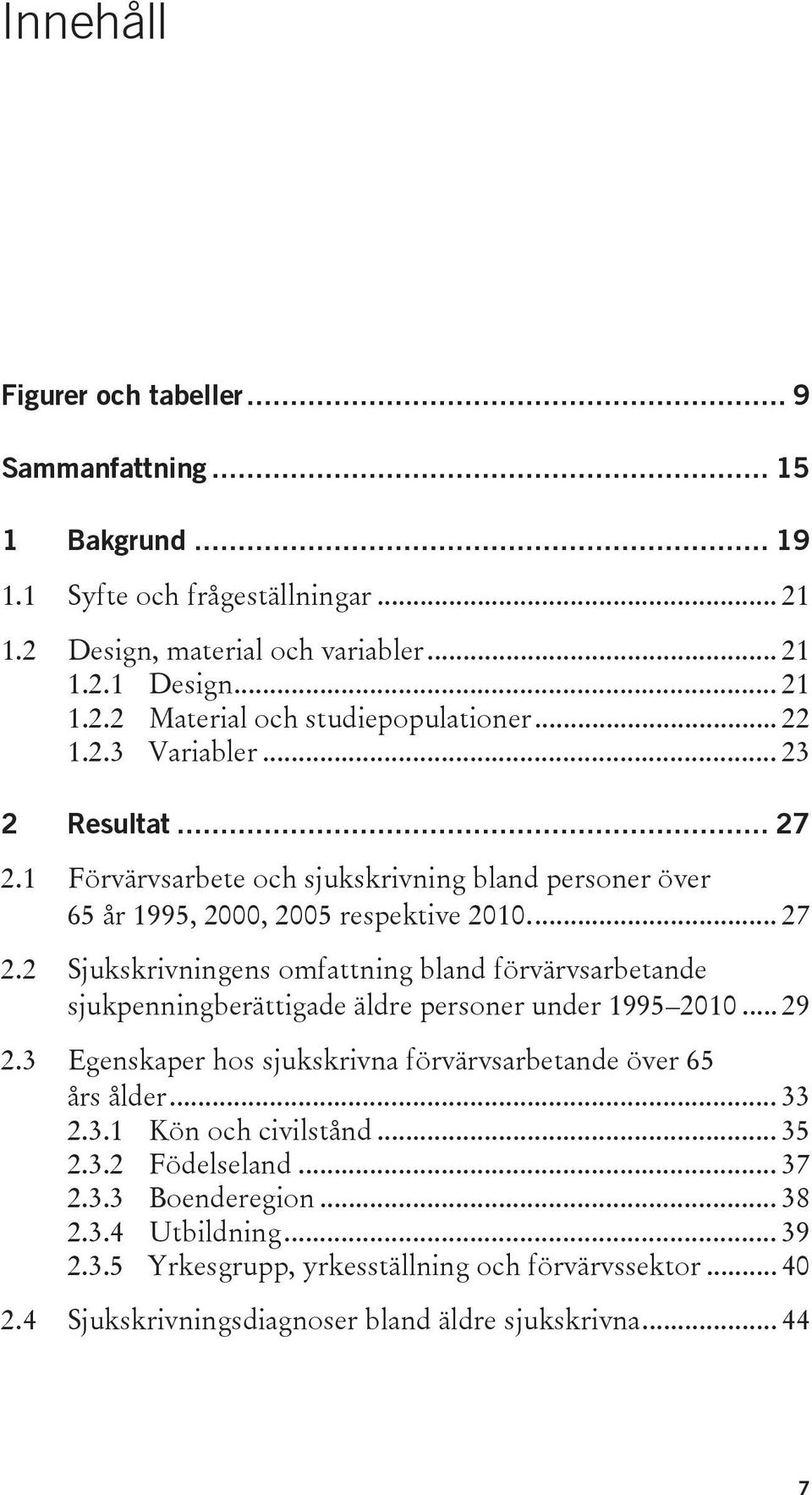 .. 29 2.3 Egenskaper hos sjukskrivna förvärvsarbetande över 65 års ålder... 33 2.3.1 Kön och civilstånd... 35 2.3.2 Födelseland... 37 2.3.3 Boenderegion... 38 2.3.4 Utbildning... 39 2.3.5 Yrkesgrupp, yrkesställning och förvärvssektor.
