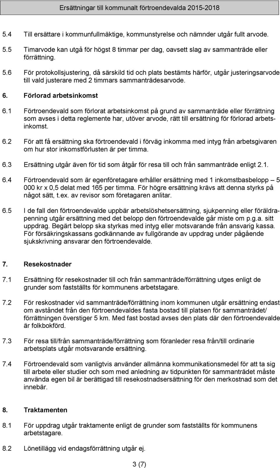 6 För protokollsjustering, då särskild tid och plats bestämts härför, utgår justeringsarvode till vald justerare med 2 timmars sammanträdesarvode. 6. Förlorad arbetsinkomst 6.