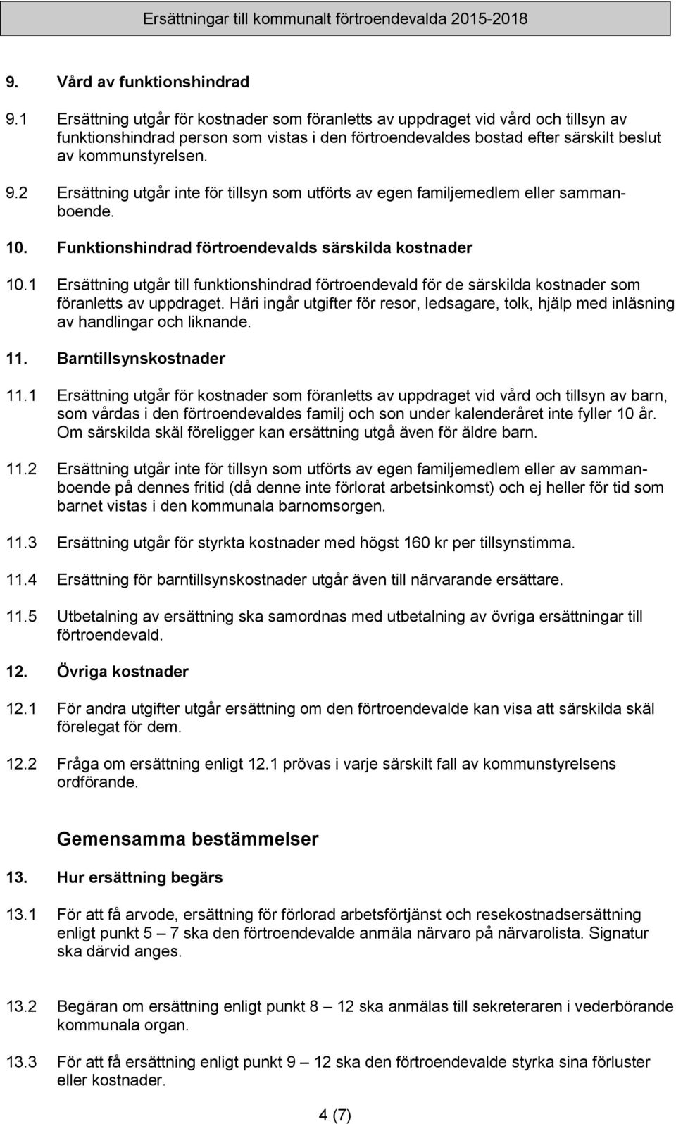 2 Ersättning utgår inte för tillsyn som utförts av egen familjemedlem eller sammanboende. 10. Funktionshindrad förtroendevalds särskilda kostnader 10.