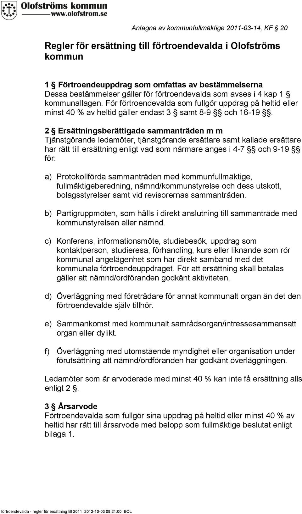 2 Ersättningsberättigade sammanträden m m Tjänstgörande ledamöter, tjänstgörande ersättare samt kallade ersättare har rätt till ersättning enligt vad som närmare anges i 4-7 och 9-19 för: a)