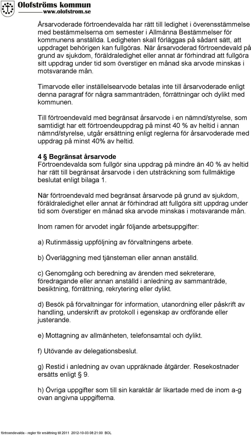 När årsarvoderad förtroendevald på grund av sjukdom, föräldraledighet eller annat är förhindrad att fullgöra sitt uppdrag under tid som överstiger en månad ska arvode minskas i motsvarande mån.