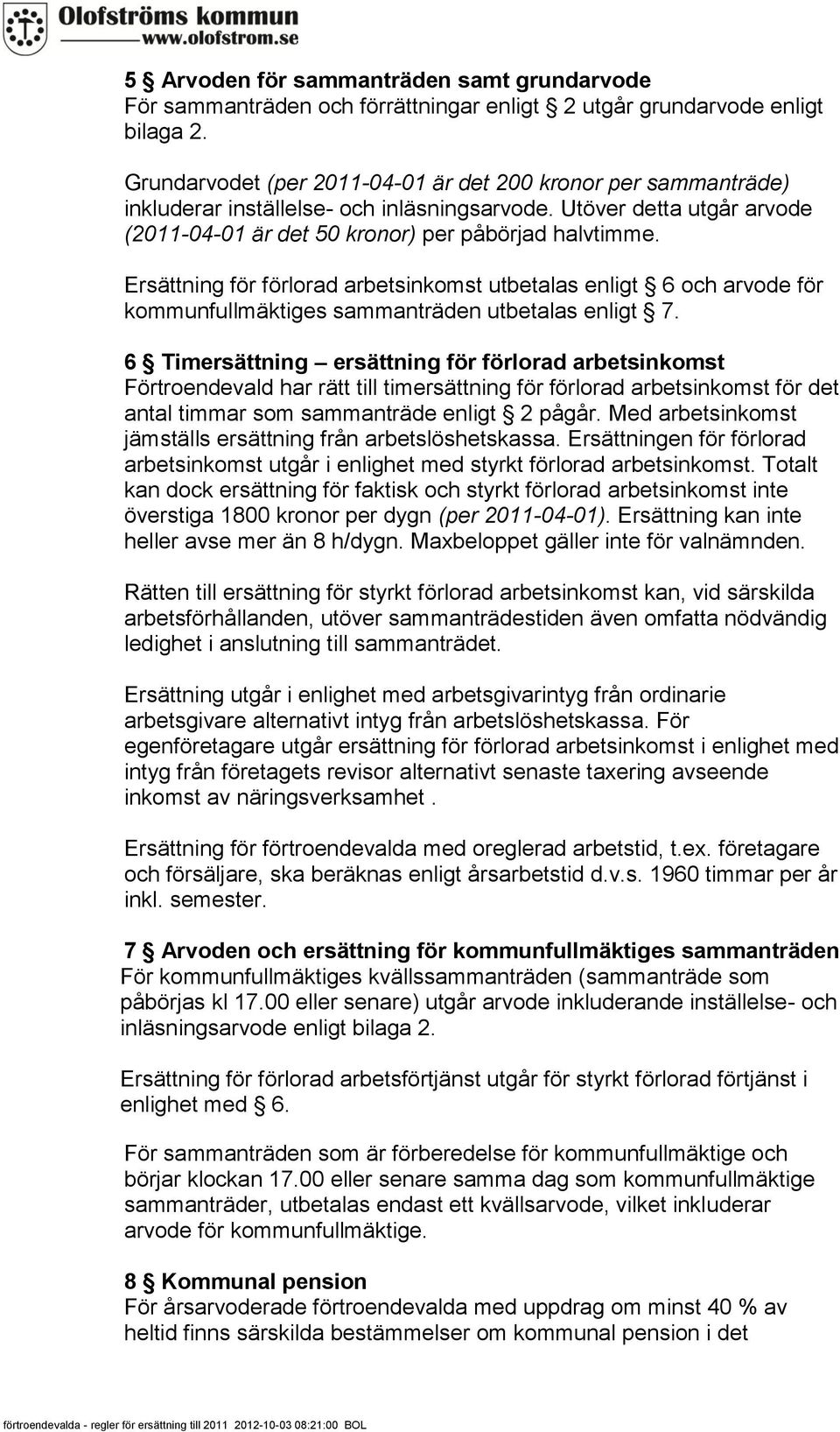 Ersättning för förlorad arbetsinkomst utbetalas enligt 6 och arvode för kommunfullmäktiges sammanträden utbetalas enligt 7.