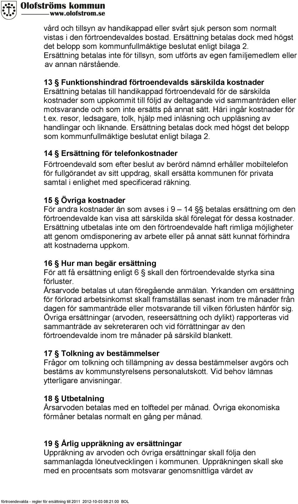 13 Funktionshindrad förtroendevalds särskilda kostnader Ersättning betalas till handikappad förtroendevald för de särskilda kostnader som uppkommit till följd av deltagande vid sammanträden eller