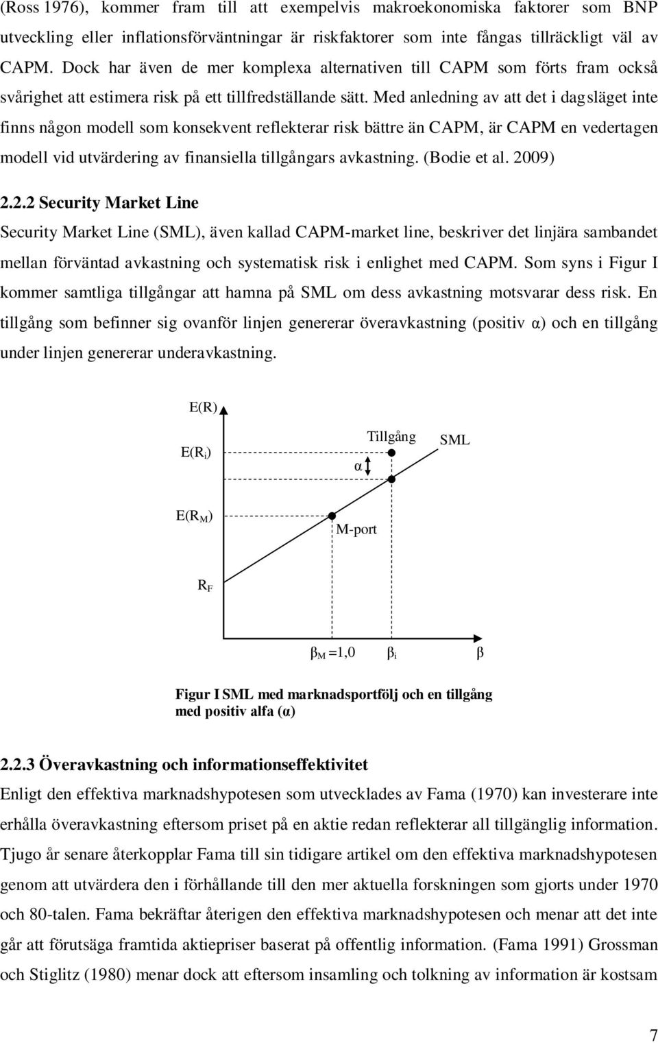 Med anledning av att det i dagsläget inte finns någon modell som konsekvent reflekterar risk bättre än CAPM, är CAPM en vedertagen modell vid utvärdering av finansiella tillgångars avkastning.