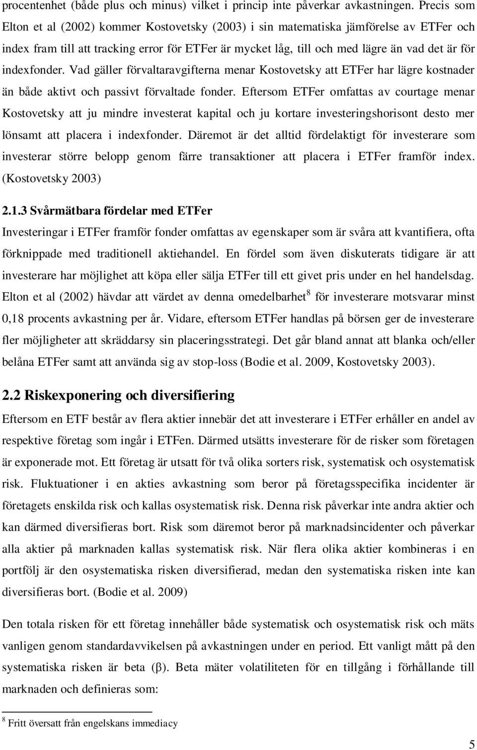 indexfonder. Vad gäller förvaltaravgifterna menar Kostovetsky att ETFer har lägre kostnader än både aktivt och passivt förvaltade fonder.