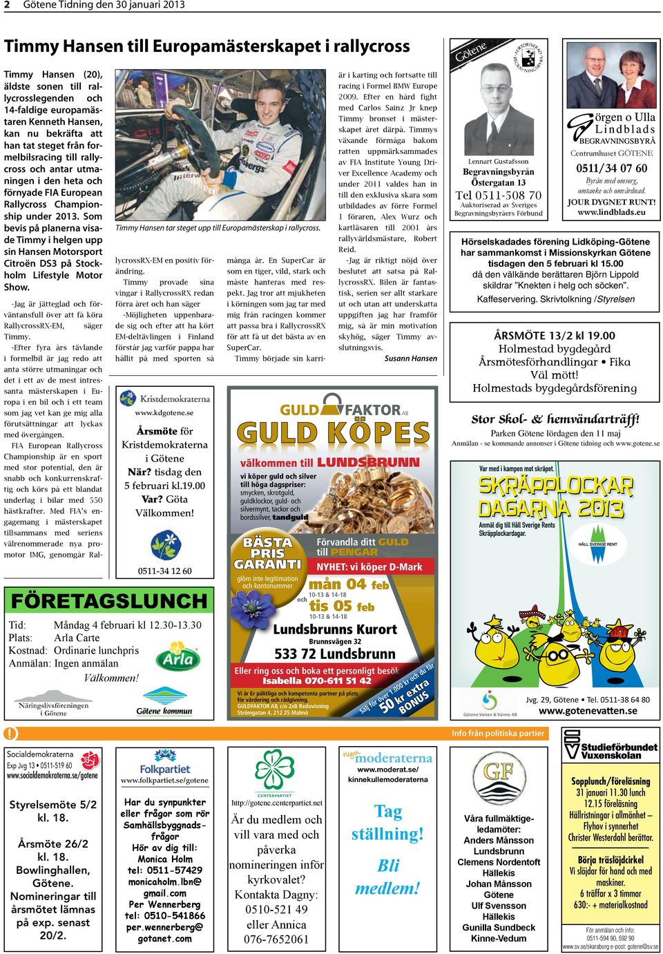 Trffa. Viola p. Bomssan. 7 april. rets potatis: Maria. Gourmet- lda. Fyra utvalda cirka 250 ungdomar, tjejer och killar som medverkar i Sildagen, i maj mnad, var en mycket vlbeskt fa- Kinne-Kleva fr narkoti-. Varfr inte ringa Sveriges strsta mklare? - Gtene Tidning