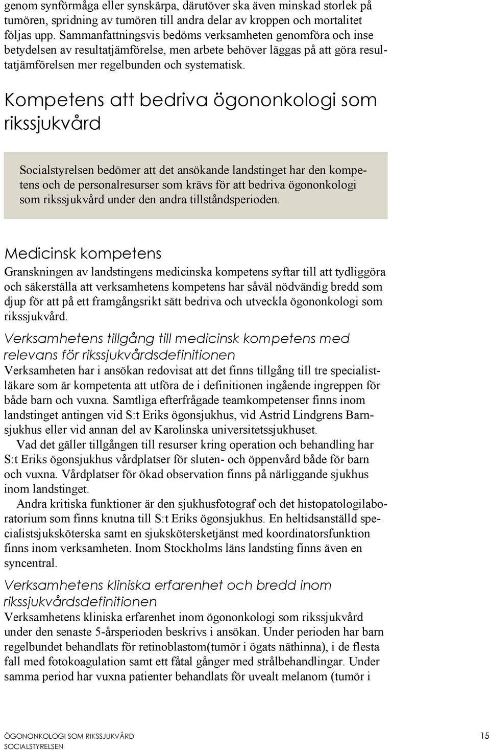 Kompetens att bedriva ögononkologi som rikssjukvård Socialstyrelsen bedömer att det ansökande landstinget har den kompetens och de personalresurser som krävs för att bedriva ögononkologi som
