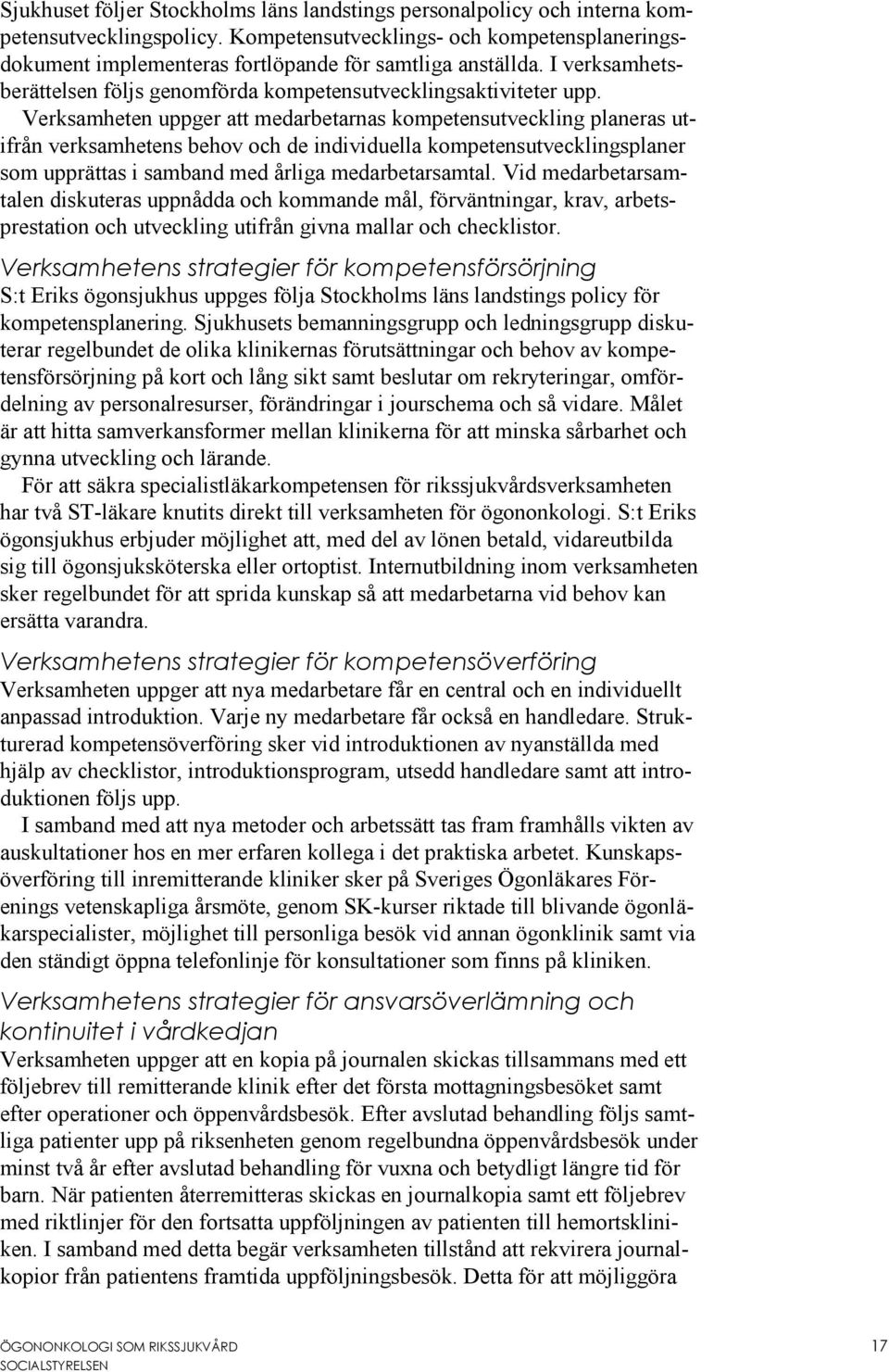 Verksamheten uppger att medarbetarnas kompetensutveckling planeras utifrån verksamhetens behov och de individuella kompetensutvecklingsplaner som upprättas i samband med årliga medarbetarsamtal.