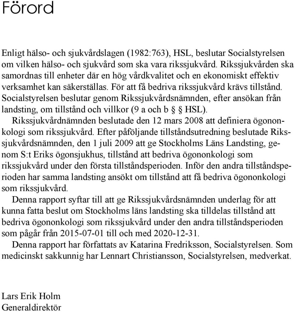Socialstyrelsen beslutar genom Rikssjukvårdsnämnden, efter ansökan från landsting, om tillstånd och villkor (9 a och b HSL).