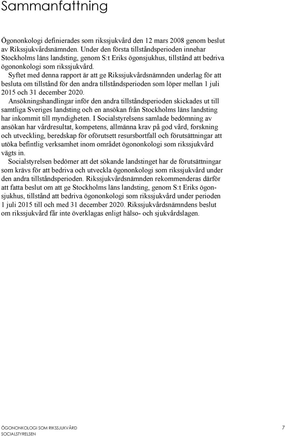 Syftet med denna rapport är att ge Rikssjukvårdsnämnden underlag för att besluta om tillstånd för den andra tillståndsperioden som löper mellan 1 juli 2015 och 31 december 2020.