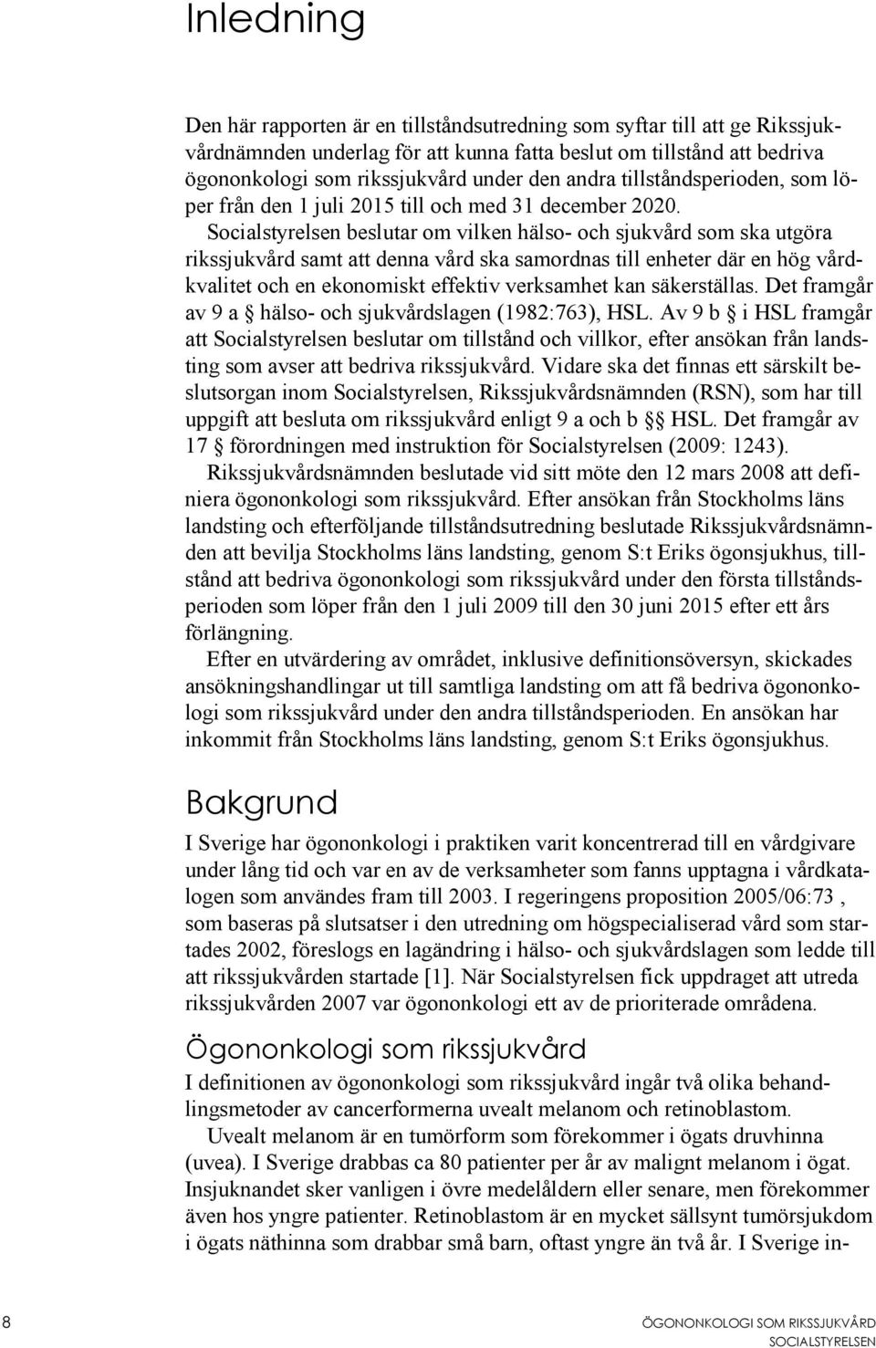 Socialstyrelsen beslutar om vilken hälso- och sjukvård som ska utgöra rikssjukvård samt att denna vård ska samordnas till enheter där en hög vårdkvalitet och en ekonomiskt effektiv verksamhet kan