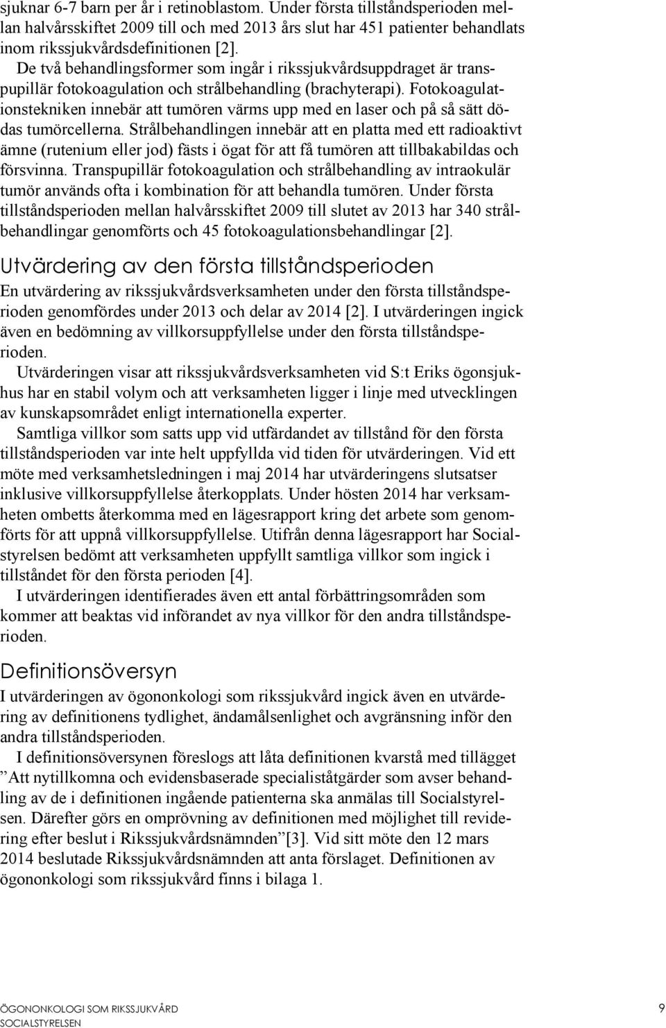Fotokoagulationstekniken innebär att tumören värms upp med en laser och på så sätt dödas tumörcellerna.