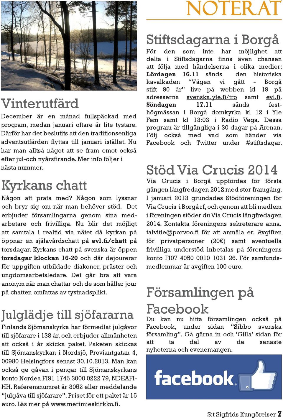 Mer info följer i nästa nummer. Kyrkans chatt Någon att prata med? Någon som lyssnar och bryr sig om när man behöver stöd. Det erbjuder församlingarna genom sina medarbetare och frivilliga.