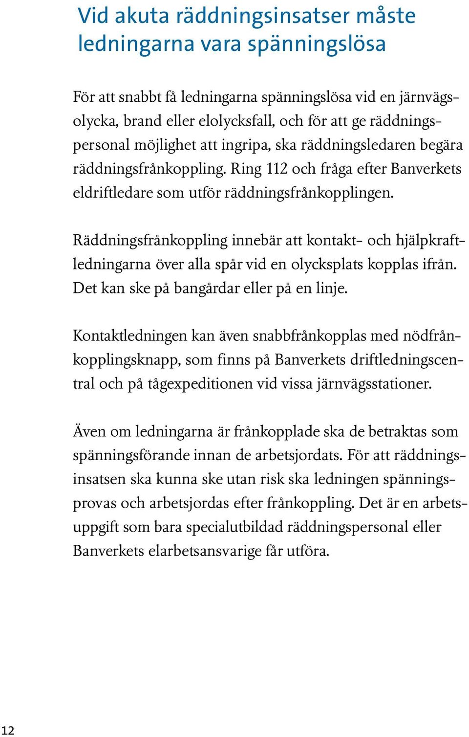 Räddningsfrånkoppling innebär att kontakt- och hjälpkraftledningarna över alla spår vid en olycksplats kopplas ifrån. Det kan ske på bangårdar eller på en linje.