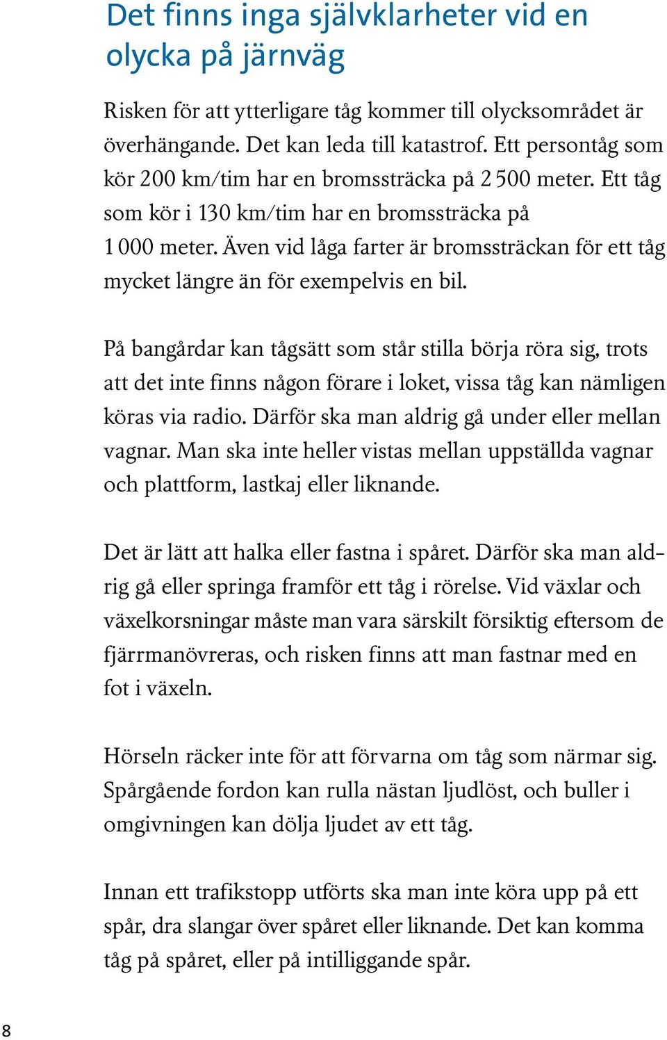 Även vid låga farter är bromssträckan för ett tåg mycket längre än för exempelvis en bil.