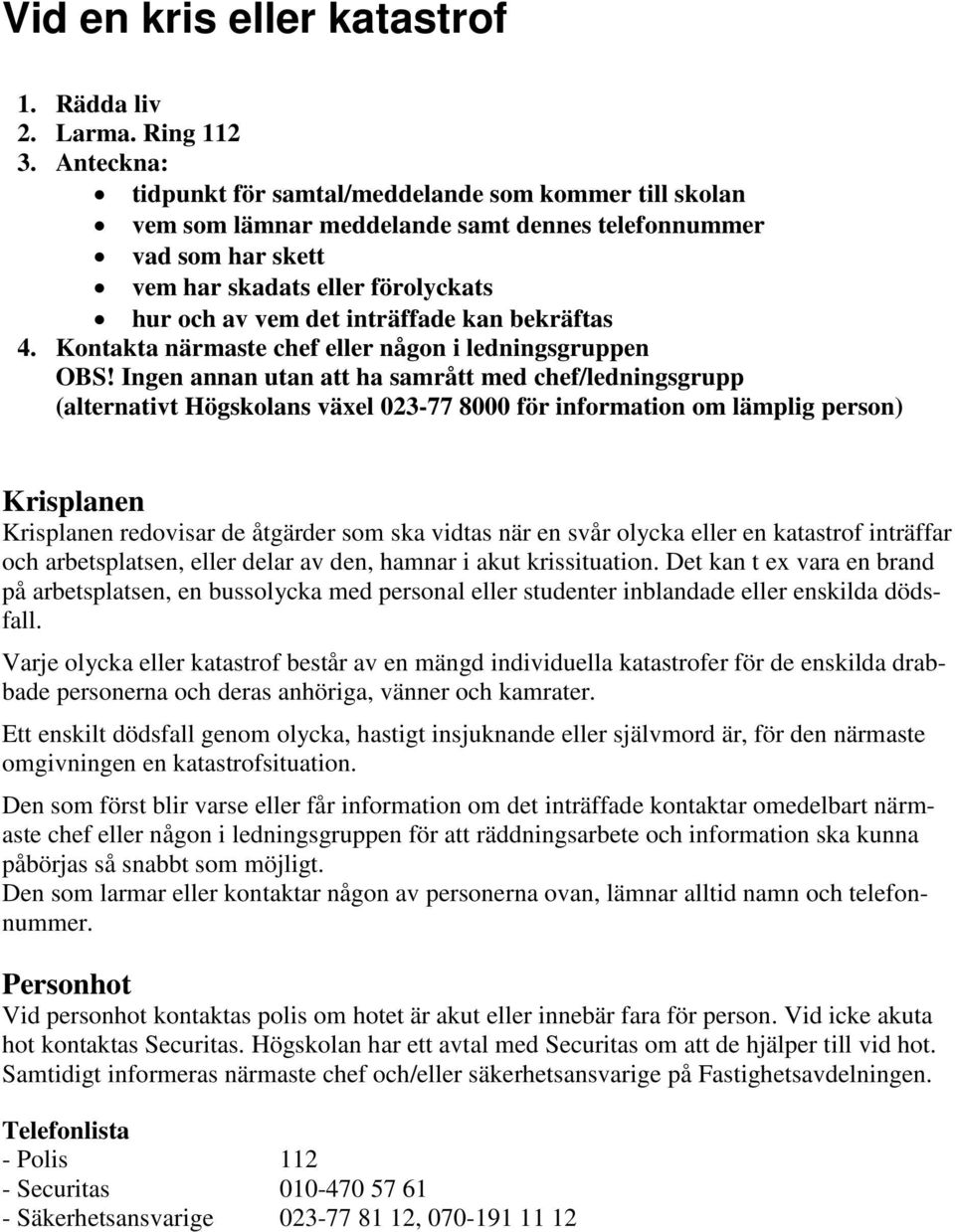 kan bekräftas 4. Kontakta närmaste chef eller någon i ledningsgruppen OBS!