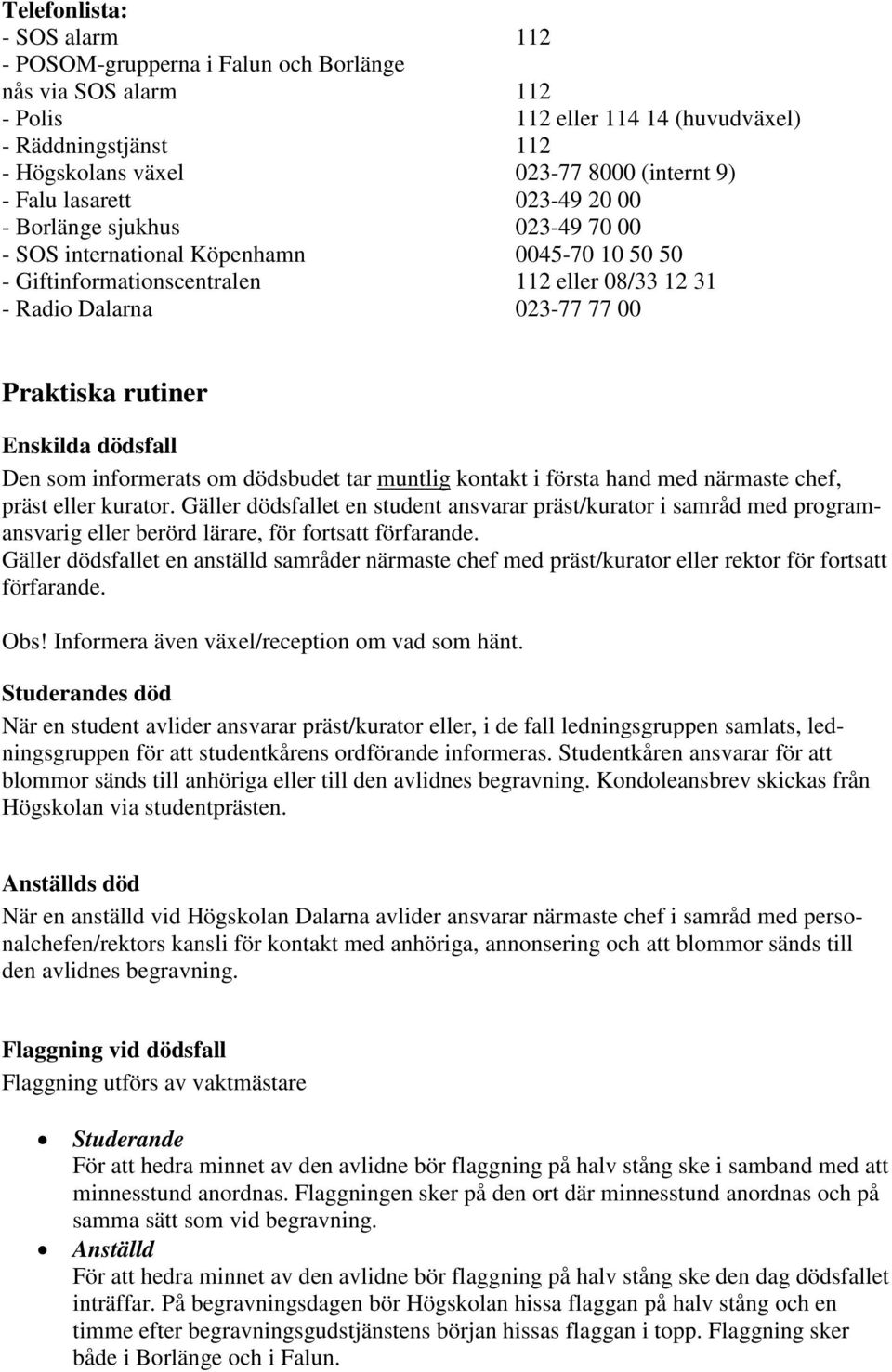 rutiner Enskilda dödsfall Den som informerats om dödsbudet tar muntlig kontakt i första hand med närmaste chef, präst eller kurator.