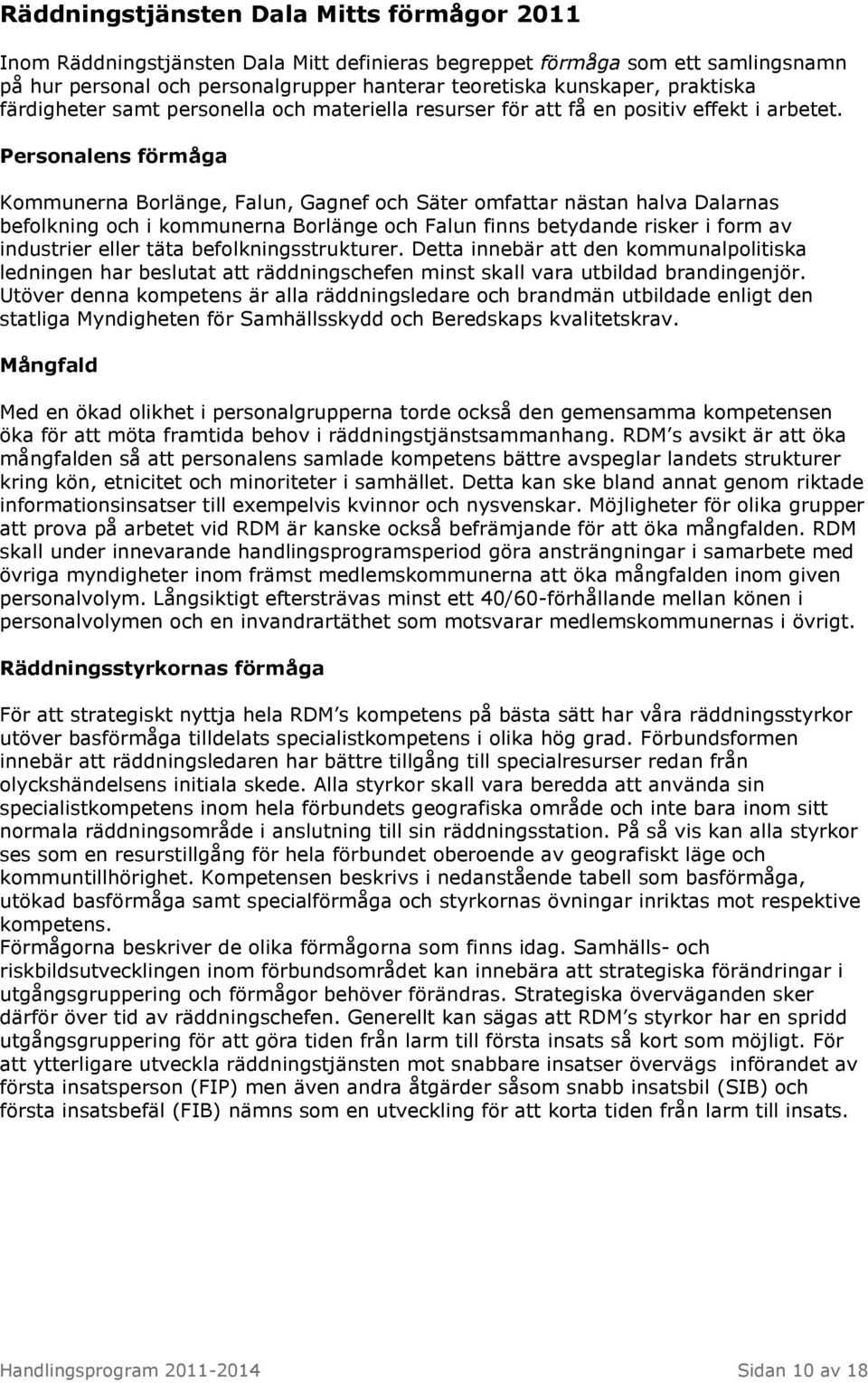 Personalens förmåga Kommunerna Borlänge, Falun, Gagnef och Säter omfattar nästan halva Dalarnas befolkning och i kommunerna Borlänge och Falun finns betydande risker i form av industrier eller täta