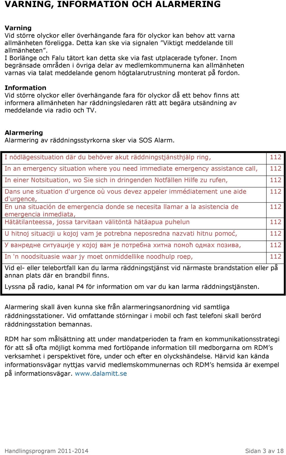Inom begränsade områden i övriga delar av medlemkommunerna kan allmänheten varnas via talat meddelande genom högtalarutrustning monterat på fordon.